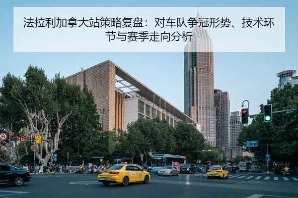 法拉利加拿大站策略复盘：对车队争冠形势、技术环节与赛季走向分析